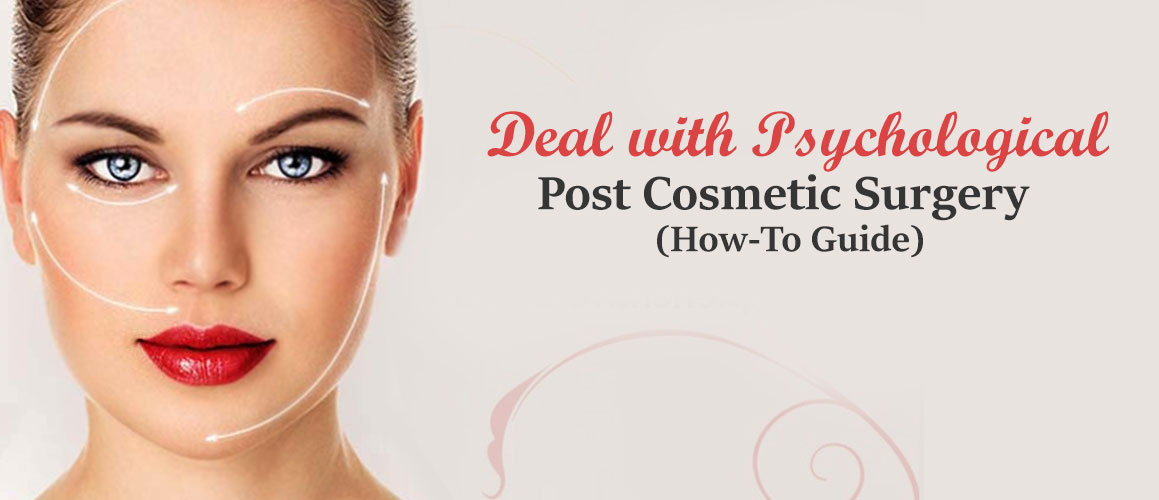 Deal with Psychological Issues Post Cosmetic Surgery (How-To Guide)